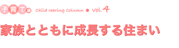 コラム：子育て編vol.4　家族とともに成長する住まい