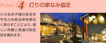 Point4灯りの家なみ協定　小さなお子様の安全を守るため街全体を明るく照らすことにより、美しい外観と夜道の防犯性を高めます。