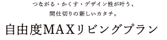 つながる・かくす・デザイン性が叶う、間仕切りの新しいカタチ。 自由度MAX  リビングプラン